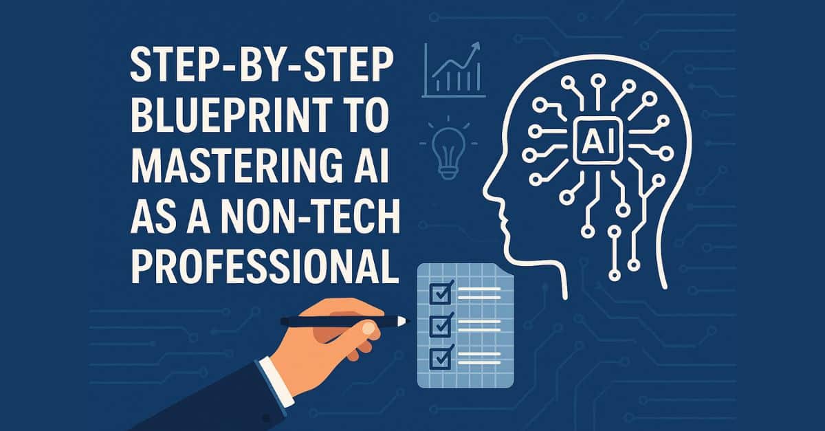 Step by step blueprint to mastering AI as a non tech professional