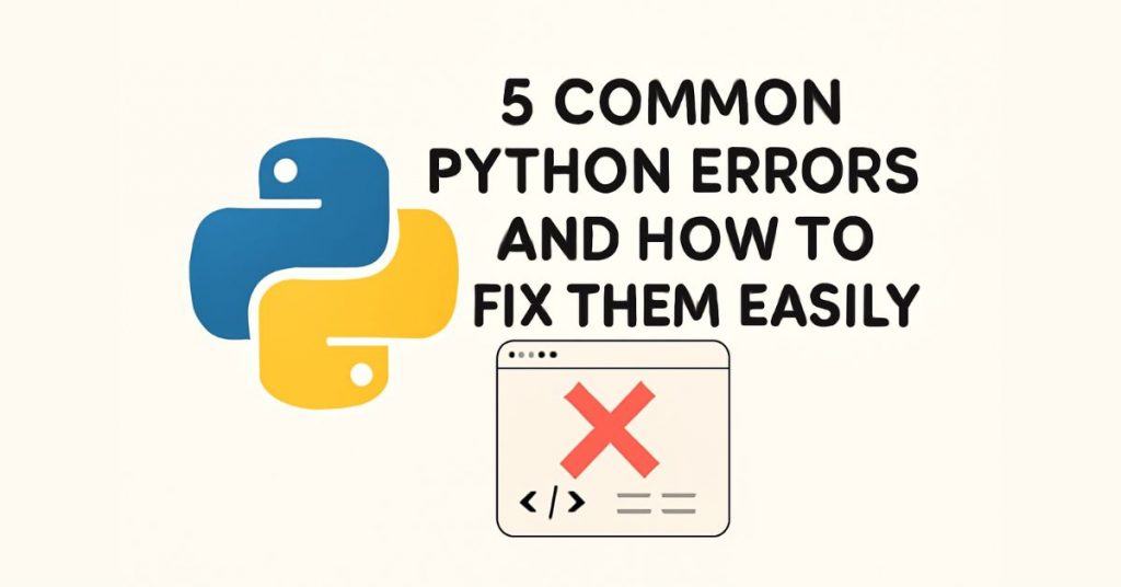 5 common python errors and how to fix them easily