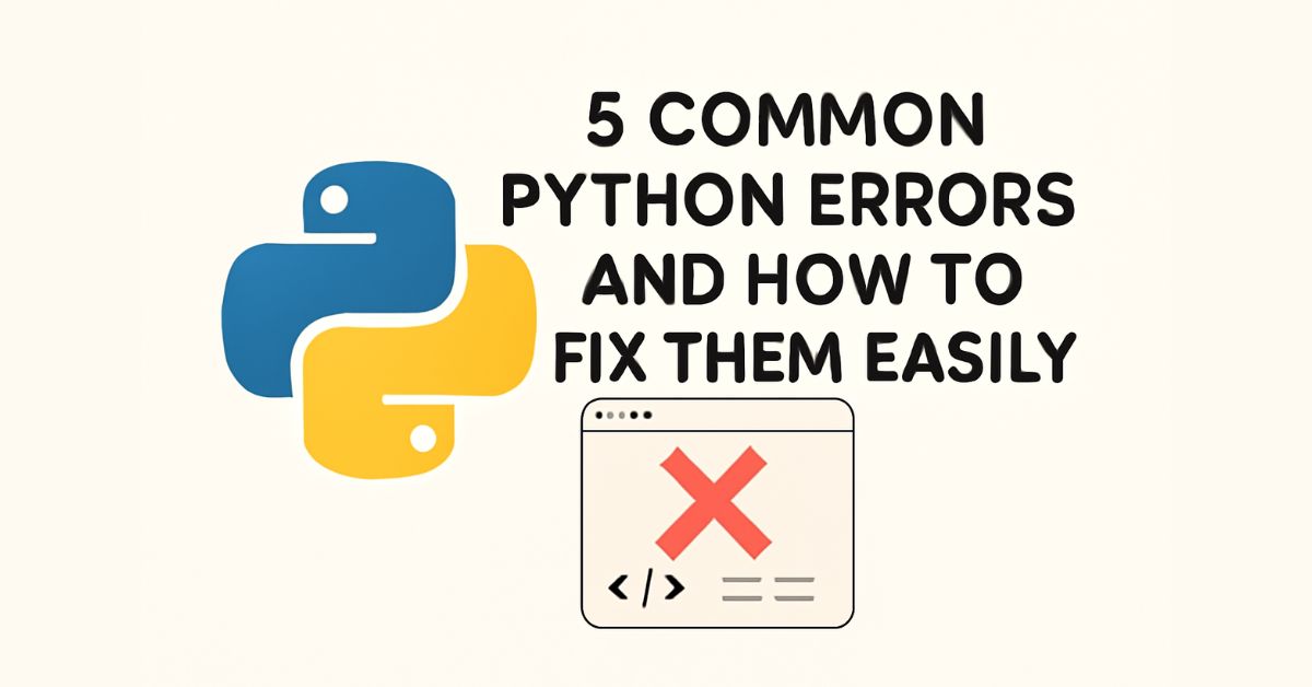 5 common python errors and how to fix them easily