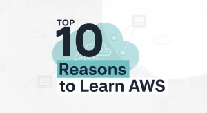 Top 10 Reasons to Learn AWS