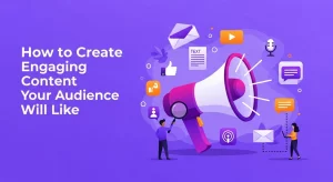 How to Create Engaging Content Your Audience Will Like