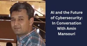 AI and the Future of Cybersecurity: A Conversation With Amin Mansouri