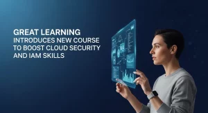 Great Learning Introduces New Course to Boost Cloud Security and IAM Skills