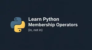 Python Membership Operators (in, not in)