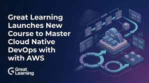 Great Learning Launches New Course to Master Cloud Native DevOps with AWS