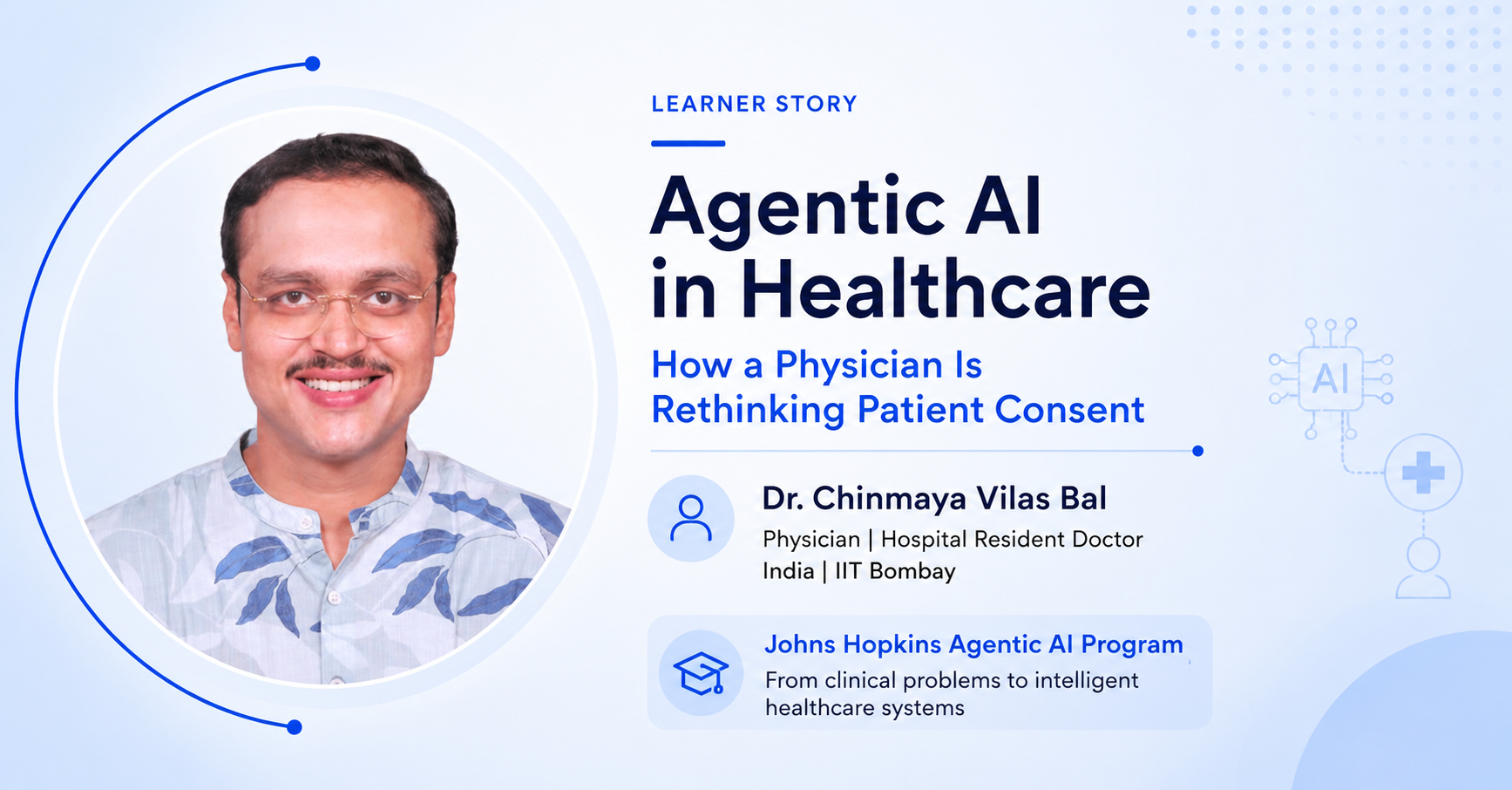 Learner story graphic featuring Dr. Chinmaya Vilas Bal and his work exploring Agentic AI in healthcare and patient consent.