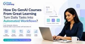 How Do Gen AI Courses From Great Learning Turn Daily Tasks Into Automated Workflows? (Free & Paid)