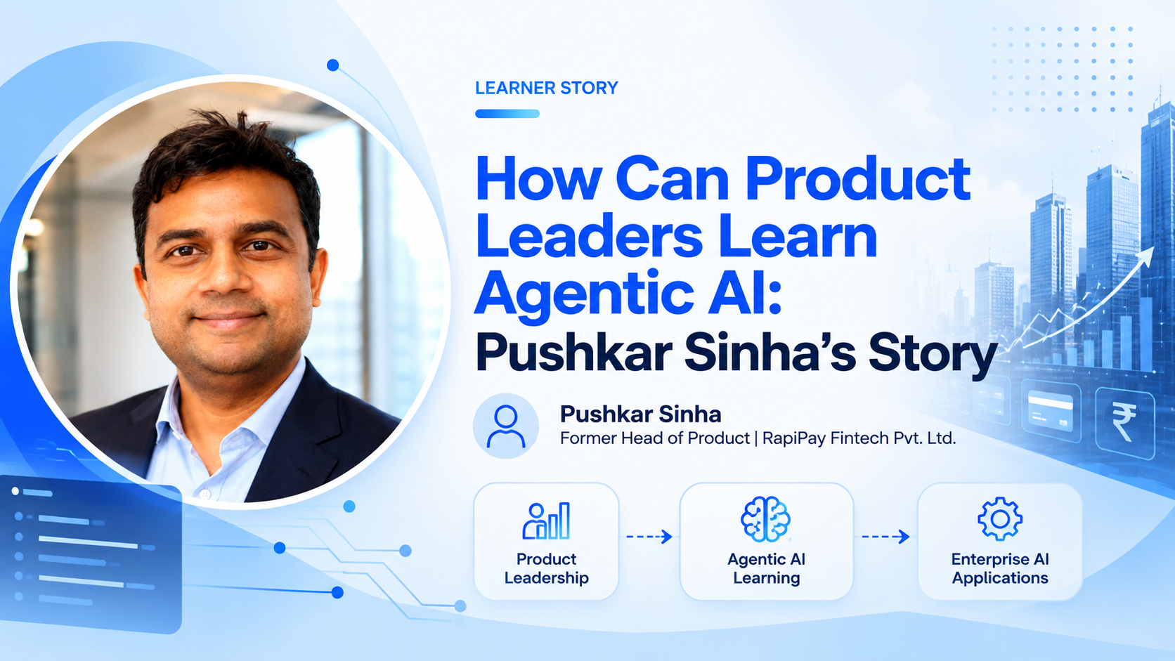 Pushkar Sinha, former Head of Product at RapiPay Fintech, featured in a learner story about learning Agentic AI and its enterprise applications.